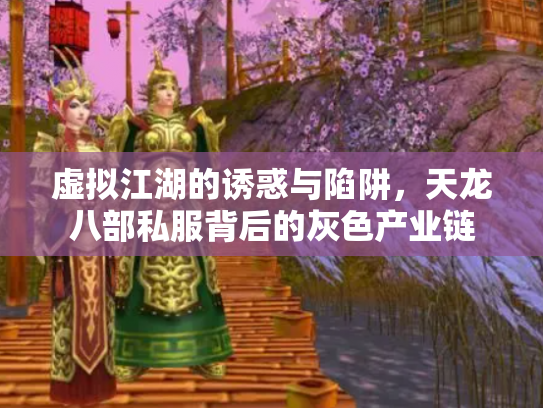 虚拟江湖的诱惑与陷阱，天龙八部私服背后的灰色产业链