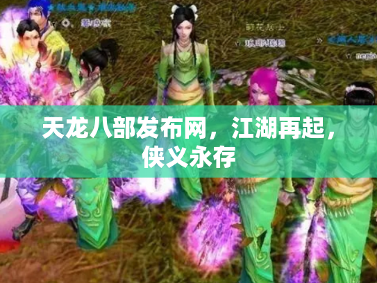 天龙八部发布网，江湖再起，侠义永存