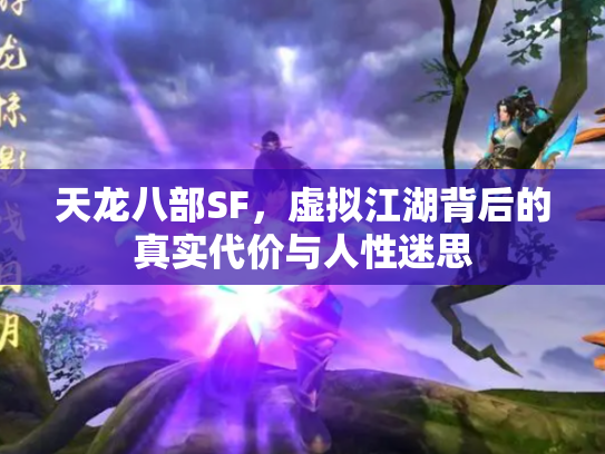 天龙八部SF，虚拟江湖背后的真实代价与人性迷思