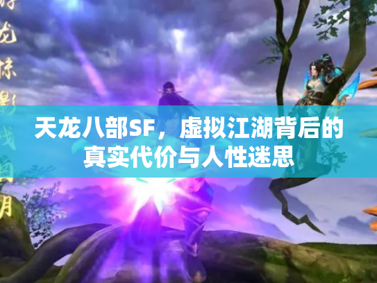 天龙八部SF，虚拟江湖背后的真实代价与人性迷思