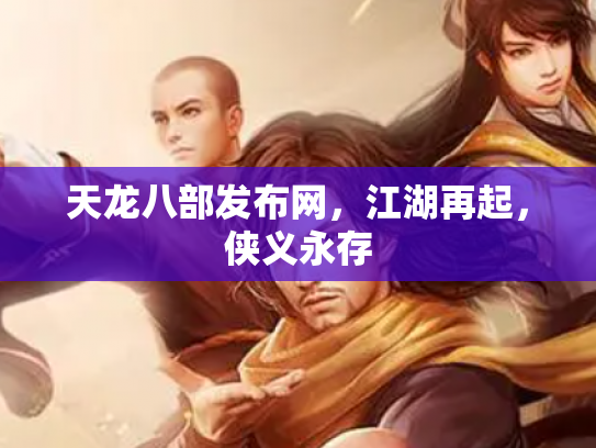 天龙八部发布网，江湖再起，侠义永存