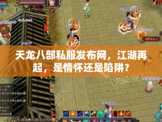 天龙八部私服发布网，江湖再起，是情怀还是陷阱？