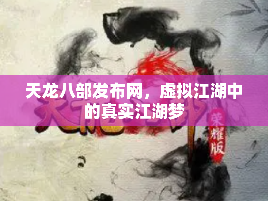 天龙八部发布网，虚拟江湖中的真实江湖梦