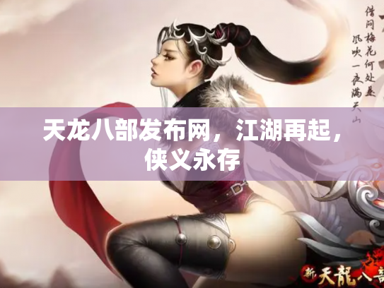 天龙八部发布网，江湖再起，侠义永存