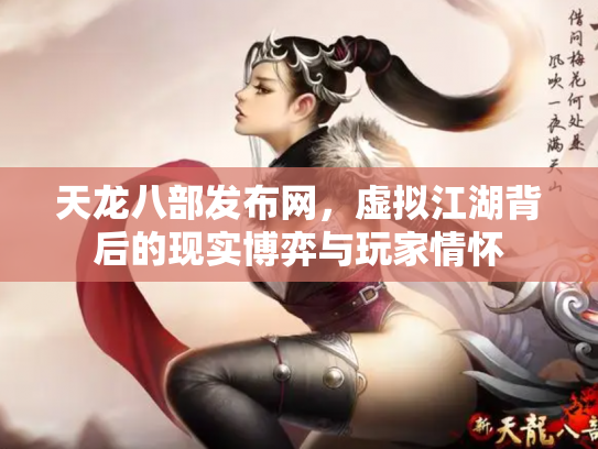 天龙八部发布网，虚拟江湖背后的现实博弈与玩家情怀