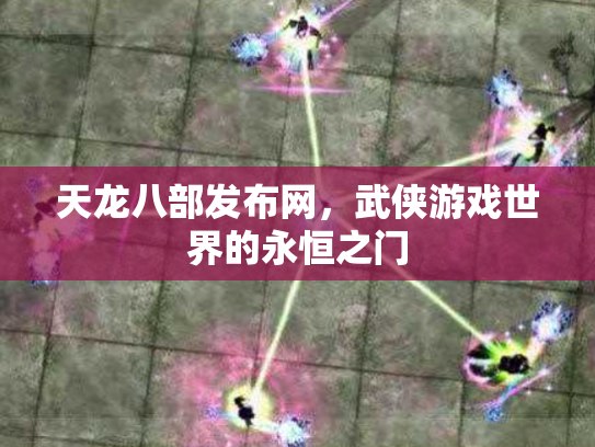 天龙八部发布网，武侠游戏世界的永恒之门