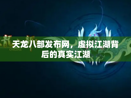 天龙八部发布网，虚拟江湖背后的真实江湖