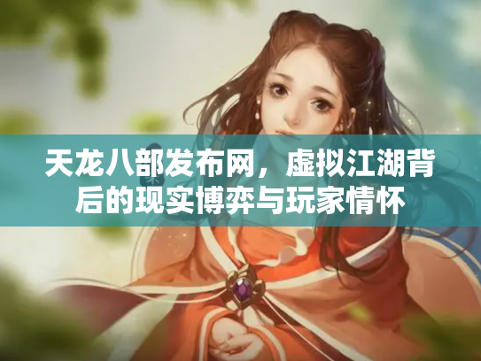 天龙八部发布网，虚拟江湖背后的现实博弈与玩家情怀