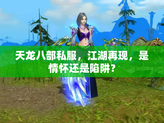 天龙八部私服，江湖再现，是情怀还是陷阱？