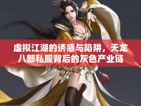 虚拟江湖的诱惑与陷阱，天龙八部私服背后的灰色产业链
