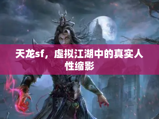 天龙sf，虚拟江湖中的真实人性缩影