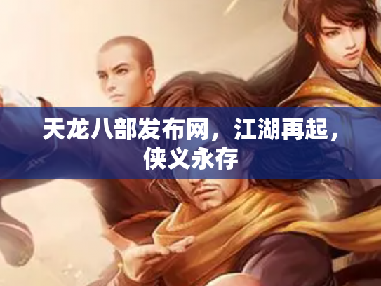 天龙八部发布网，江湖再起，侠义永存