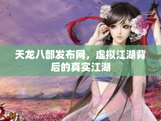 天龙八部发布网，虚拟江湖背后的真实江湖