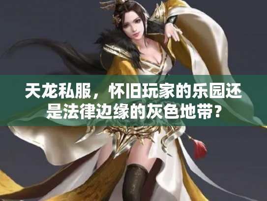 天龙私服，怀旧玩家的乐园还是法律边缘的灰色地带？