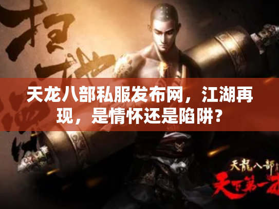 天龙八部私服发布网，江湖再现，是情怀还是陷阱？