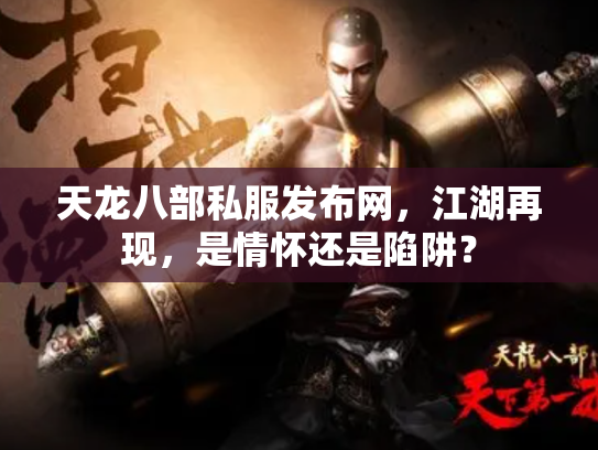 天龙八部私服发布网，江湖再现，是情怀还是陷阱？