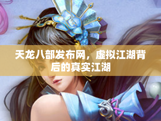 天龙八部发布网，虚拟江湖背后的真实江湖