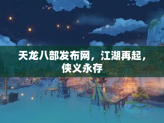 天龙八部发布网，江湖再起，侠义永存