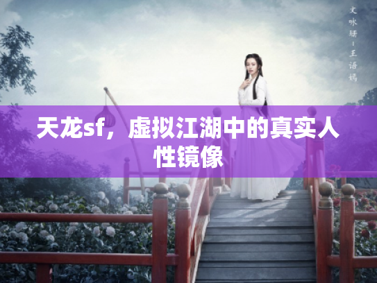 天龙sf，虚拟江湖中的真实人性镜像