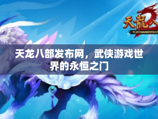 天龙八部发布网，武侠游戏世界的永恒之门