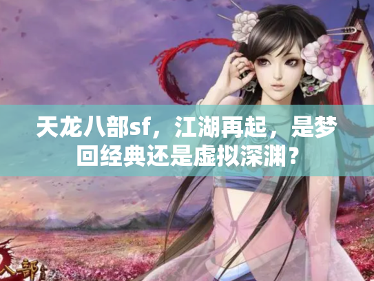天龙八部sf，江湖再起，是梦回经典还是虚拟深渊？