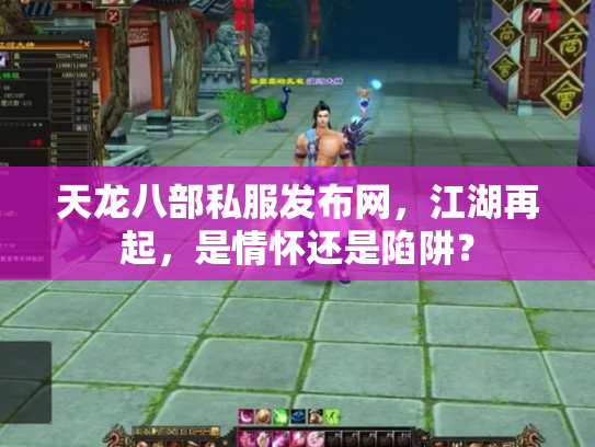 天龙八部私服发布网，江湖再起，是情怀还是陷阱？