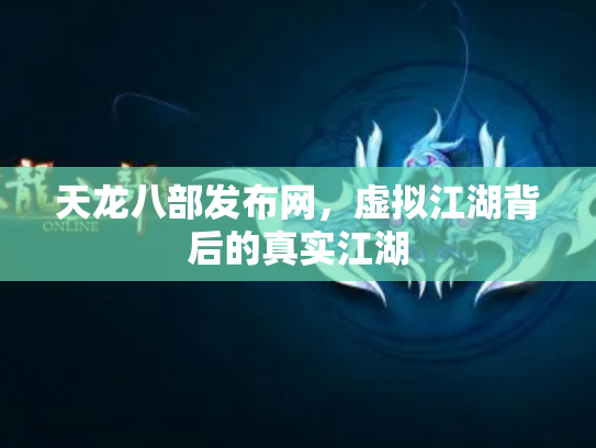 天龙八部发布网，虚拟江湖背后的真实江湖