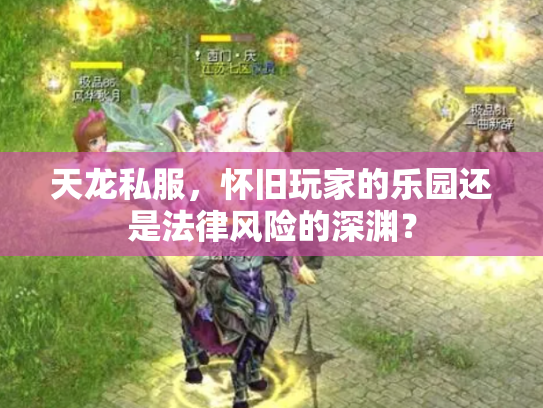 天龙私服，怀旧玩家的乐园还是法律风险的深渊？