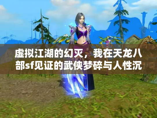 虚拟江湖的幻灭，我在天龙八部sf见证的武侠梦碎与人性沉浮