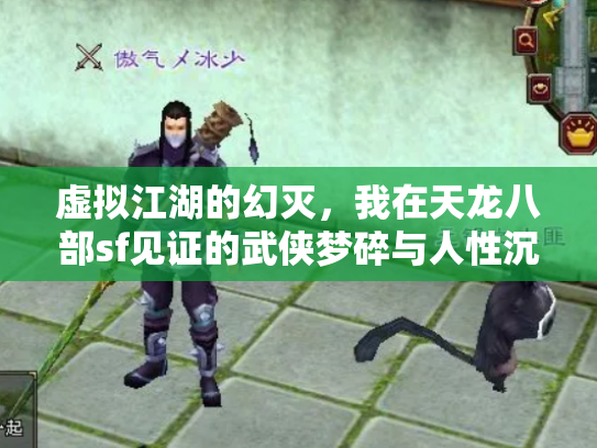 虚拟江湖的幻灭，我在天龙八部sf见证的武侠梦碎与人性沉浮