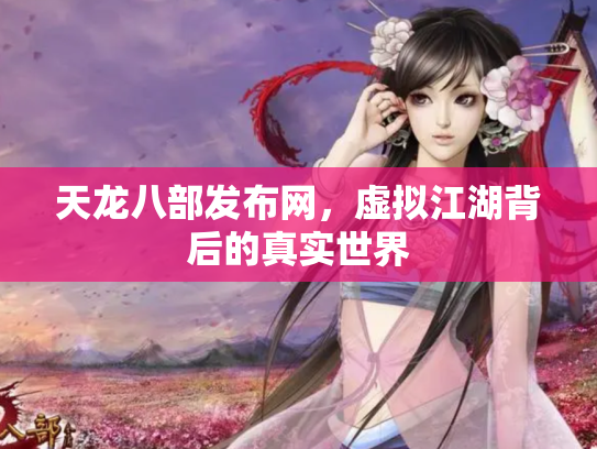 天龙八部发布网，虚拟江湖背后的真实世界