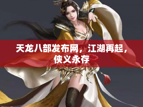 天龙八部发布网，江湖再起，侠义永存