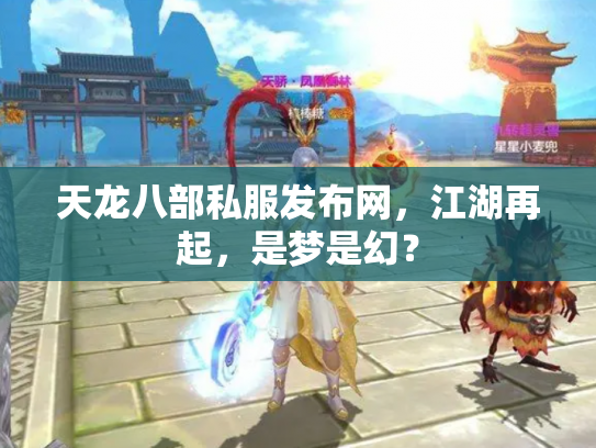 天龙八部私服发布网，江湖再起，是梦是幻？