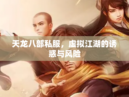 天龙八部私服，虚拟江湖的诱惑与风险