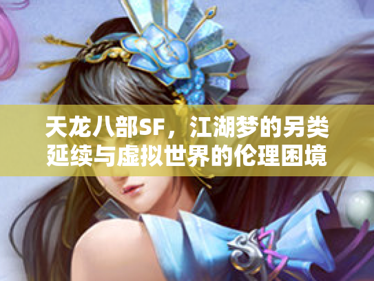 天龙八部SF，江湖梦的另类延续与虚拟世界的伦理困境