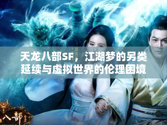 天龙八部SF，江湖梦的另类延续与虚拟世界的伦理困境