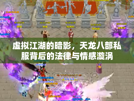 虚拟江湖的暗影，天龙八部私服背后的法律与情感漩涡