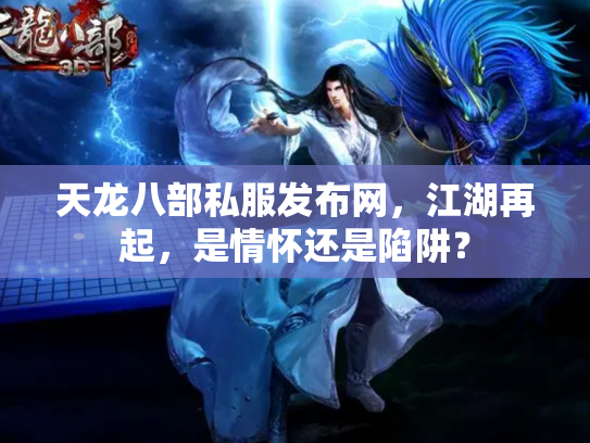 天龙八部私服发布网，江湖再起，是情怀还是陷阱？