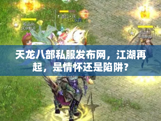 天龙八部私服发布网，江湖再起，是情怀还是陷阱？