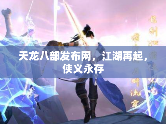 天龙八部发布网，江湖再起，侠义永存