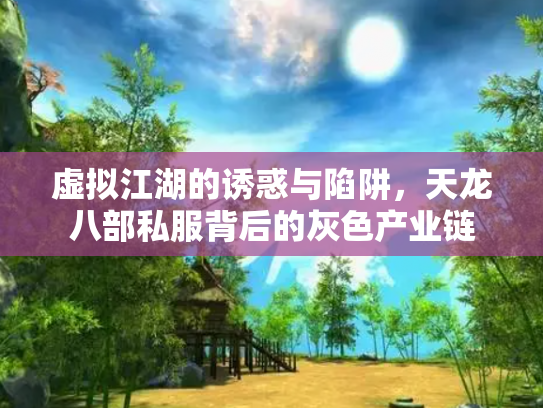 虚拟江湖的诱惑与陷阱，天龙八部私服背后的灰色产业链