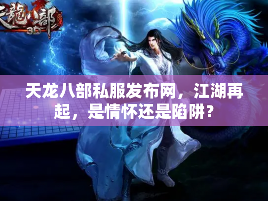 天龙八部私服发布网，江湖再起，是情怀还是陷阱？