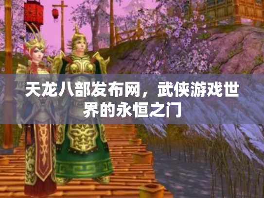 天龙八部发布网，武侠游戏世界的永恒之门