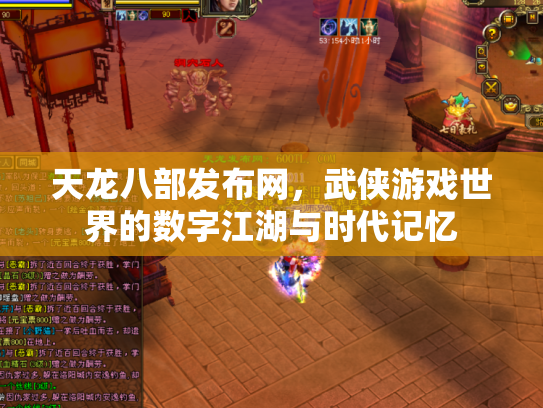天龙八部发布网，武侠游戏世界的数字江湖与时代记忆