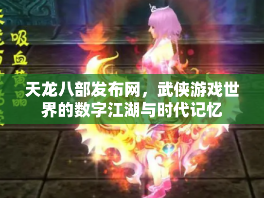 天龙八部发布网，武侠游戏世界的数字江湖与时代记忆