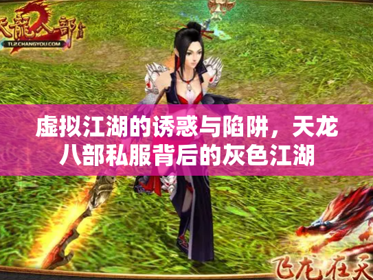 虚拟江湖的诱惑与陷阱，天龙八部私服背后的灰色江湖