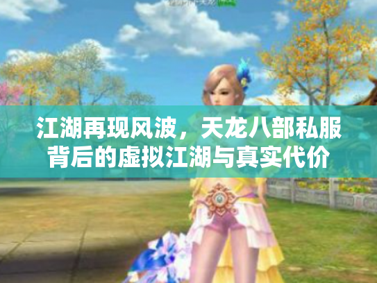 江湖再现风波，天龙八部私服背后的虚拟江湖与真实代价
