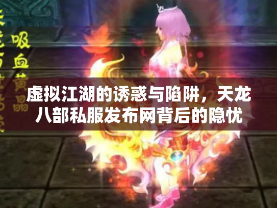 虚拟江湖的诱惑与陷阱，天龙八部私服发布网背后的隐忧