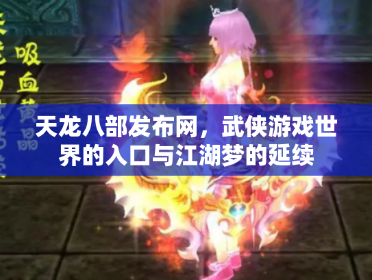 天龙八部发布网，武侠游戏世界的入口与江湖梦的延续