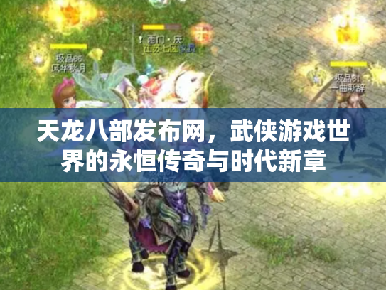 天龙八部发布网，武侠游戏世界的永恒传奇与时代新章